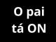O Pai tá on - PAIONPTO